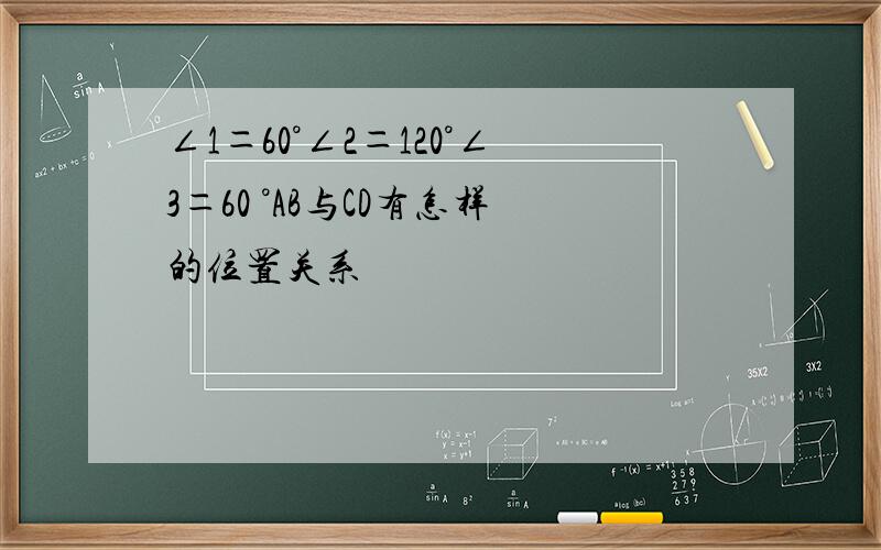 ∠1＝60°∠2＝120°∠3＝60 °AB与CD有怎样的位置关系