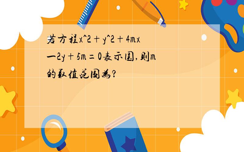 若方程x^2+y^2+4mx一2y+5m=0表示圆,则m的取值范围为?