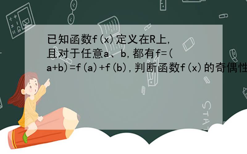 已知函数f(x)定义在R上,且对于任意a、b,都有f=(a+b)=f(a)+f(b),判断函数f(x)的奇偶性.