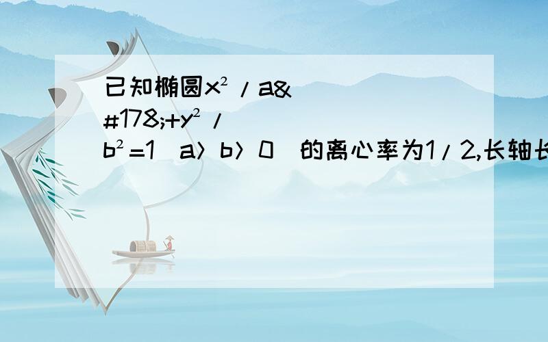 已知椭圆x²/a²+y²/b²=1(a＞b＞0)的离心率为1/2,长轴长为4,求椭圆的标准方程