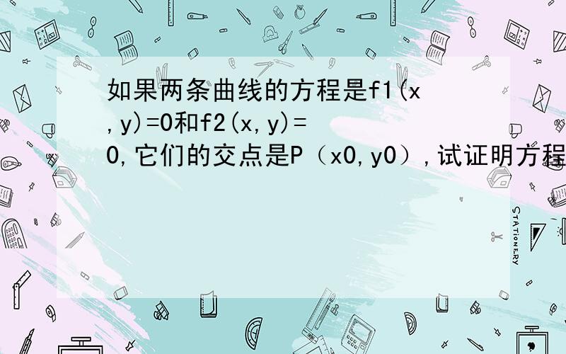 如果两条曲线的方程是f1(x,y)=0和f2(x,y)=0,它们的交点是P（x0,y0）,试证明方程f1(x,y)λ+f2(x,y)=0的曲线也经过点P,并求经过两条曲线x2+y2+3x-y=0和x2 +y2 -6x+3y=0的交点的曲线方程