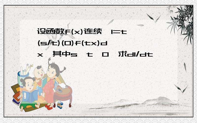 设函数f(x)连续,I=t∫(s/t)(0)f(tx)dx,其中s,t>0,求dI/dt