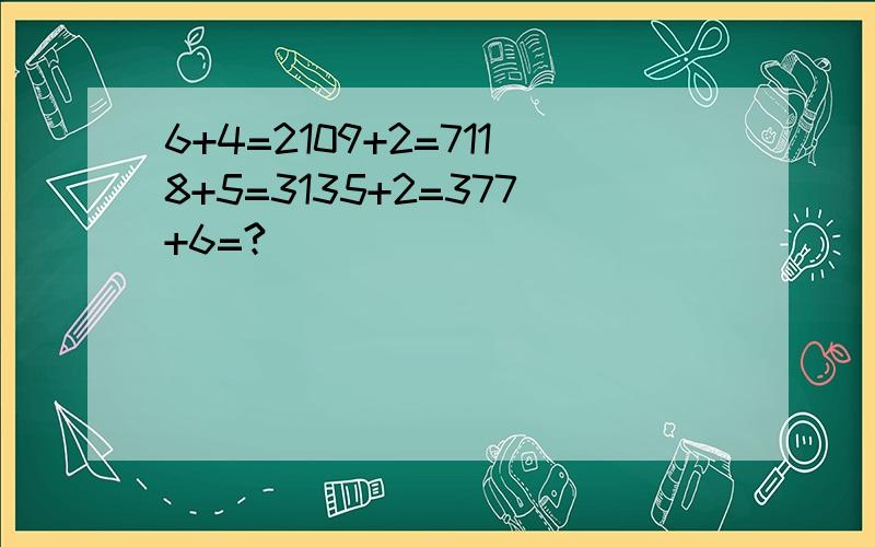 6+4=2109+2=7118+5=3135+2=377+6=?