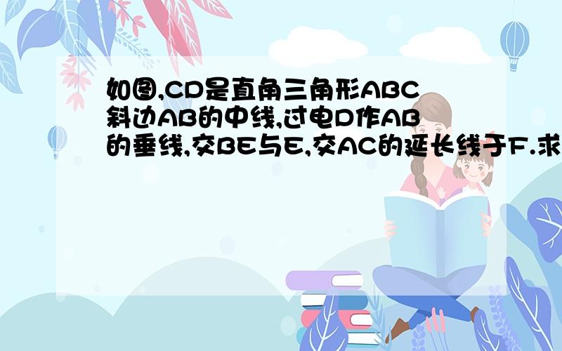 如图,CD是直角三角形ABC斜边AB的中线,过电D作AB的垂线,交BE与E,交AC的延长线于F.求证：CD的平方=DE乘以DF