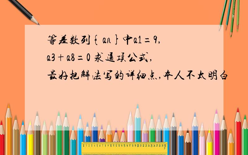 等差数列{an}中a1=9,a3+a8=0 求通项公式,最好把解法写的详细点,本人不太明白