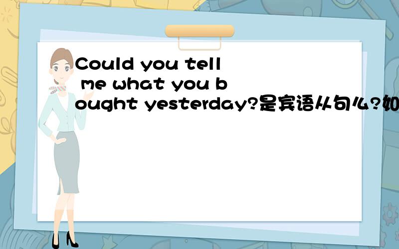 Could you tell me what you bought yesterday?是宾语从句么?如果不是,那是一个什么句?