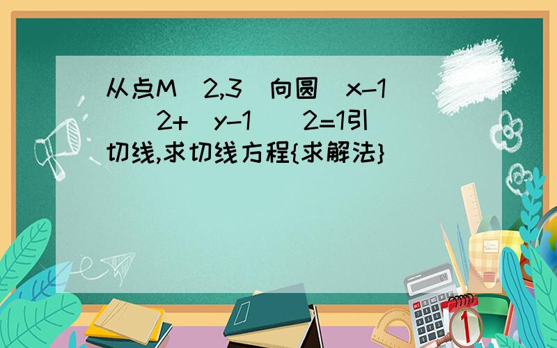 从点M(2,3)向圆(x-1)^2+(y-1)^2=1引切线,求切线方程{求解法}