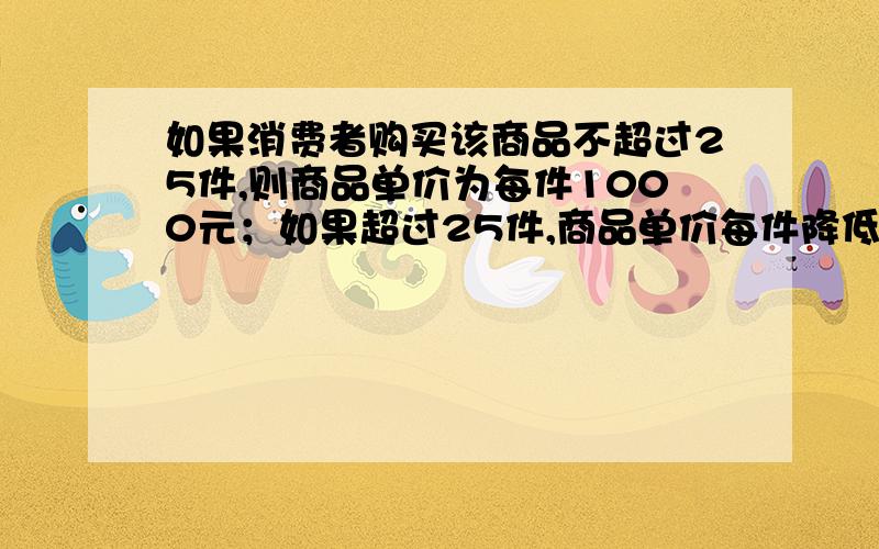 如果消费者购买该商品不超过25件,则商品单价为每件1000元；如果超过25件,商品单价每件降低20元,但商品单价不得低于700元,某人购买该商品若干共花了27000元,问此人购买此商品单价为多少?要