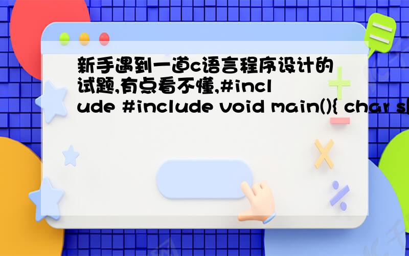 新手遇到一道c语言程序设计的试题,有点看不懂,#include #include void main(){ char s[20]=