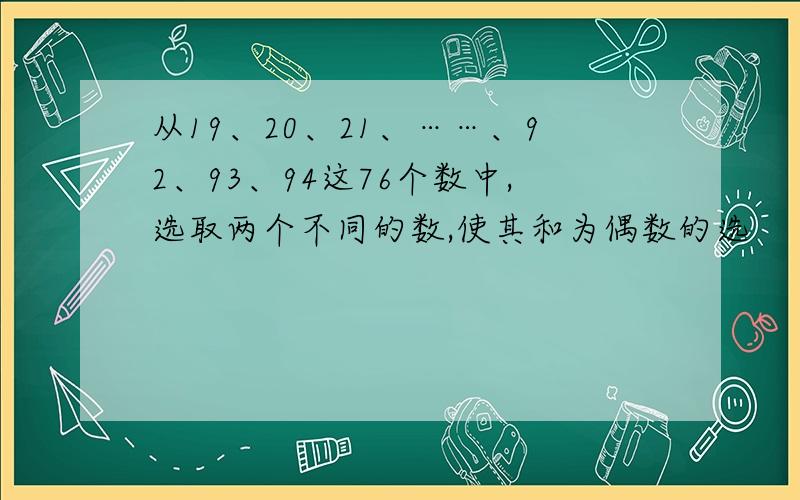 从19、20、21、……、92、93、94这76个数中,选取两个不同的数,使其和为偶数的选