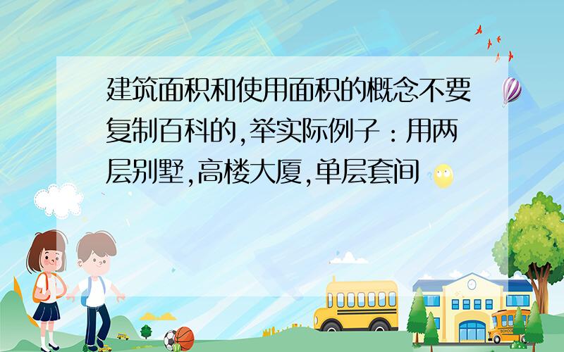 建筑面积和使用面积的概念不要复制百科的,举实际例子：用两层别墅,高楼大厦,单层套间