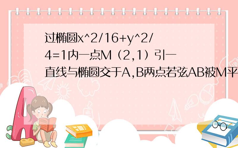 过椭圆x^2/16+y^2/4=1内一点M（2,1）引一直线与椭圆交于A,B两点若弦AB被M平分,M所在的直线是?