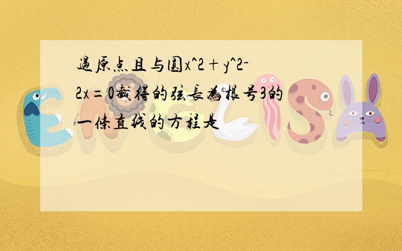 过原点且与圆x^2+y^2-2x=0截得的弦长为根号3的一条直线的方程是