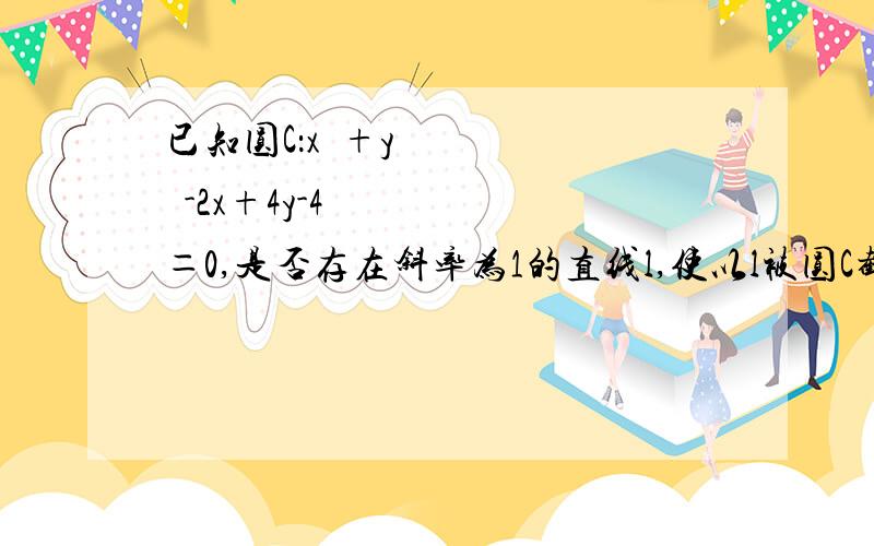 已知圆C：x²+y²-2x+4y-4＝0,是否存在斜率为1的直线l,使以l被圆C截得的弦AB为直径的圆过原点