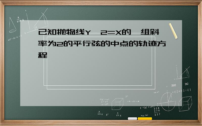 已知抛物线Y^2=X的一组斜率为2的平行弦的中点的轨迹方程