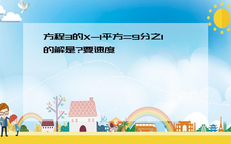 方程3的X-1平方=9分之1的解是?要速度