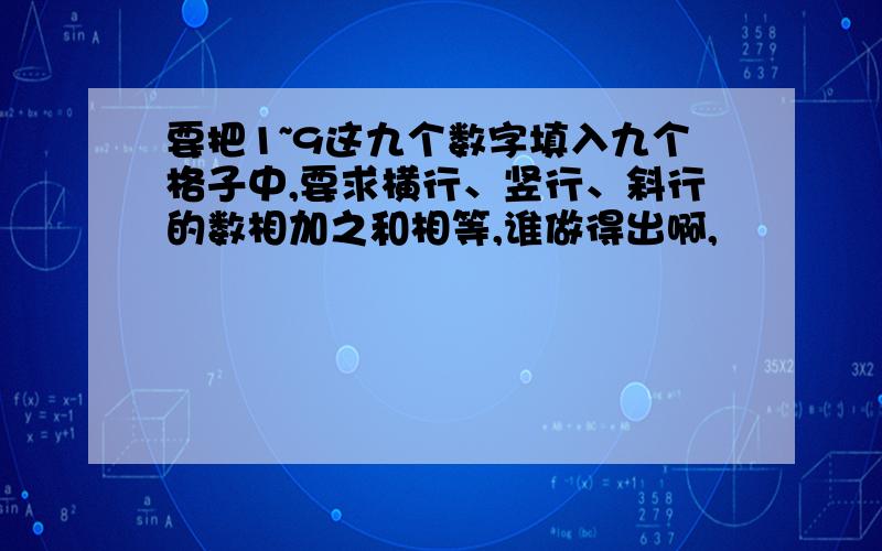 要把1~9这九个数字填入九个格子中,要求横行、竖行、斜行的数相加之和相等,谁做得出啊,