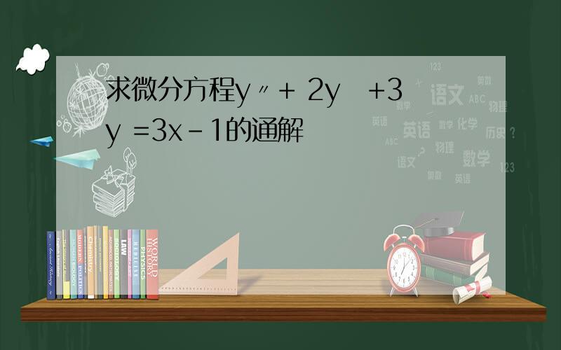 求微分方程y〃+ 2yˊ+3y =3x-1的通解