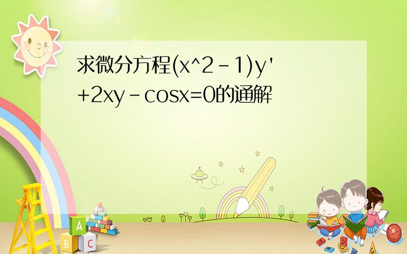 求微分方程(x^2-1)y'+2xy-cosx=0的通解