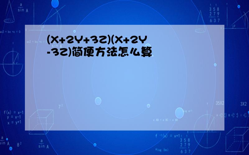 (X+2Y+3Z)(X+2Y-3Z)简便方法怎么算