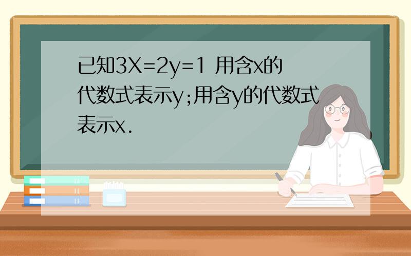 已知3X=2y=1 用含x的代数式表示y;用含y的代数式表示x.