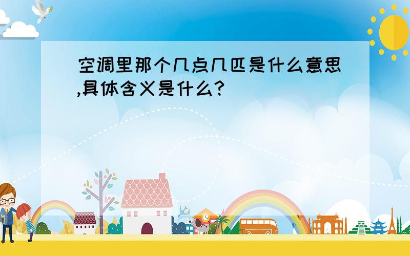 空调里那个几点几匹是什么意思,具体含义是什么?