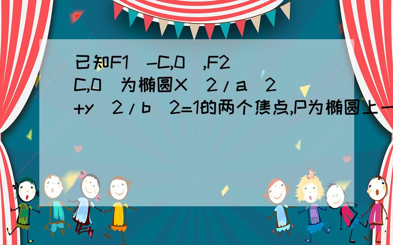 已知F1（-C,0）,F2（C,0）为椭圆X^2/a^2+y^2/b^2=1的两个焦点,P为椭圆上一点且PF1向量乘以PF2向量=C^2则椭圆离心率e的取值范围是