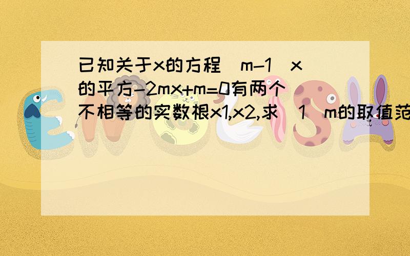 已知关于x的方程（m-1）x的平方-2mx+m=0有两个不相等的实数根x1,x2,求（1）m的取值范围.