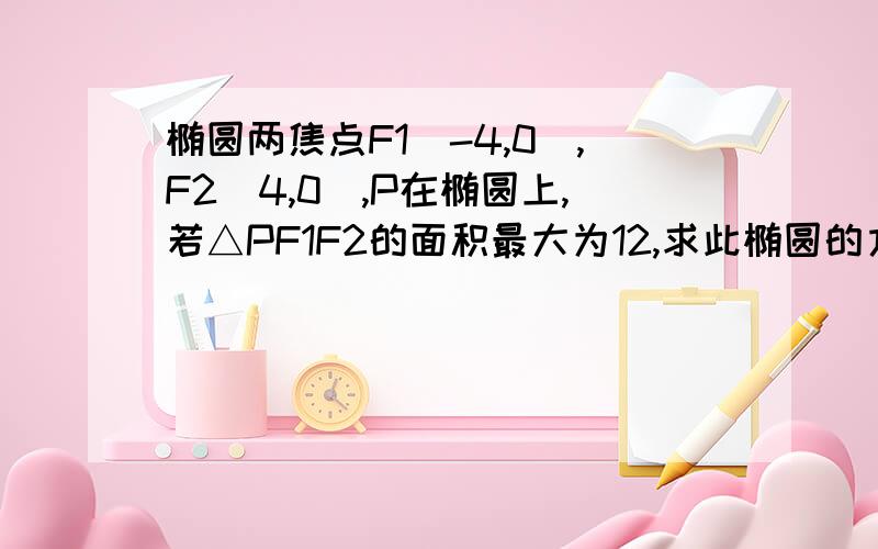 椭圆两焦点F1（-4,0）,F2(4,0),P在椭圆上,若△PF1F2的面积最大为12,求此椭圆的方程.答案上有X的取值