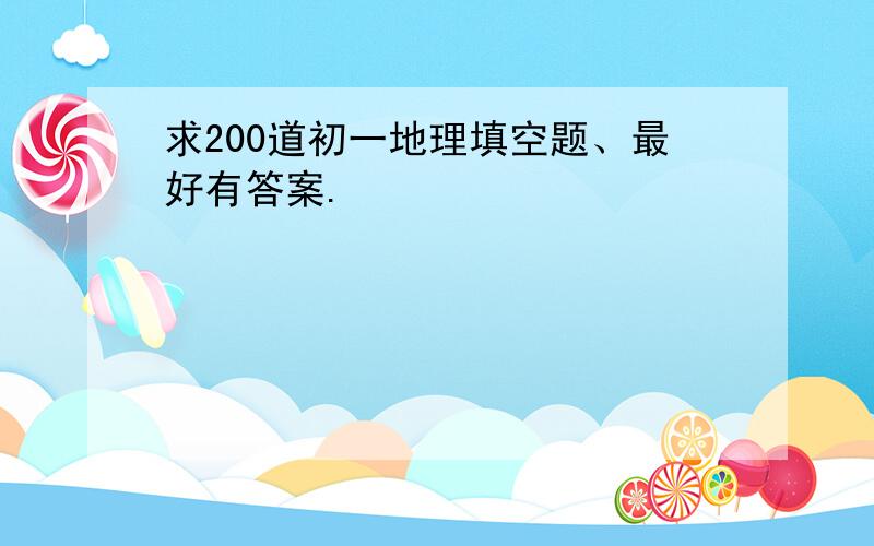 求200道初一地理填空题、最好有答案.