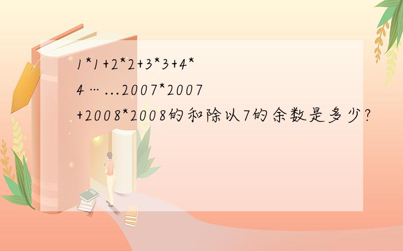 1*1+2*2+3*3+4*4…...2007*2007+2008*2008的和除以7的余数是多少?