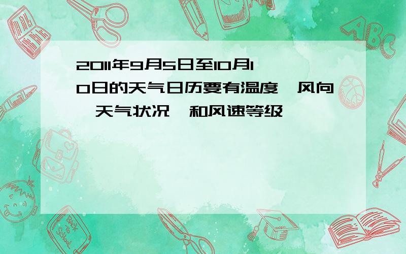 2011年9月5日至10月10日的天气日历要有温度、风向、天气状况、和风速等级