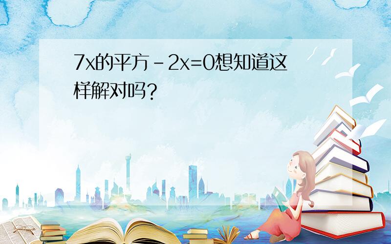 7x的平方-2x=0想知道这样解对吗？