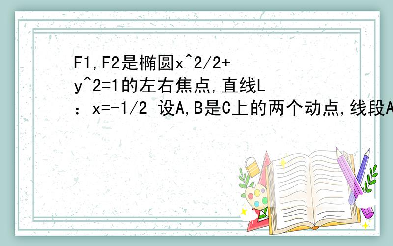 F1,F2是椭圆x^2/2+y^2=1的左右焦点,直线L：x=-1/2 设A,B是C上的两个动点,线段AB的中垂线与C交与P,Q两点线段AB的中点M在直线L上.求向量F2P*向量F2Q的取值范围