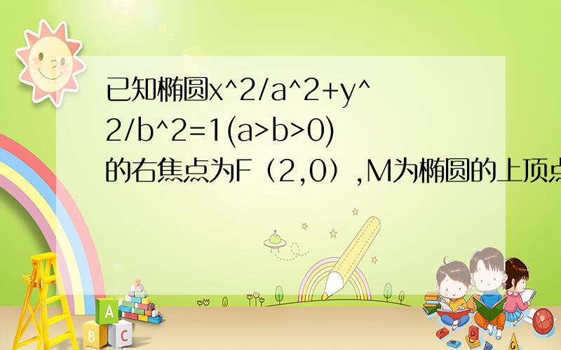 已知椭圆x^2/a^2+y^2/b^2=1(a>b>0)的右焦点为F（2,0）,M为椭圆的上顶点,O为坐标原点,且△MOF是等腰直角三角形（2）.过点M分别作直线MA,MB交椭圆于A,B两点,射两直线斜率分别为k1,k2,且k1+k2=8,证明：直