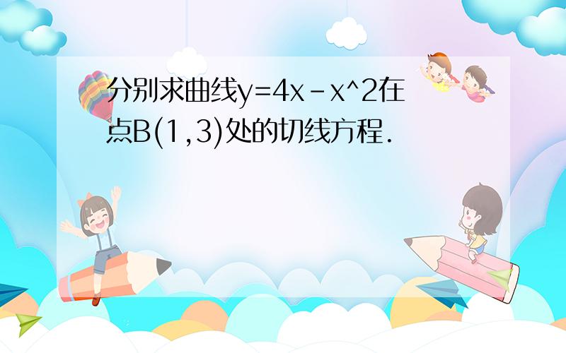 分别求曲线y=4x-x^2在点B(1,3)处的切线方程.