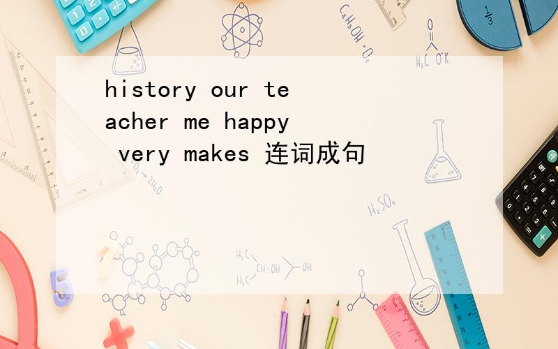 history our teacher me happy very makes 连词成句