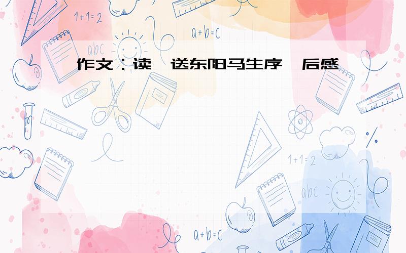 作文：读《送东阳马生序》后感