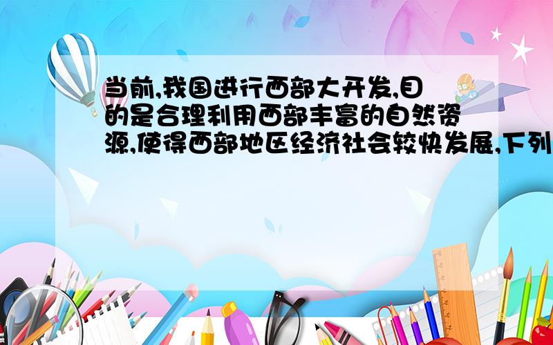 当前,我国进行西部大开发,目的是合理利用西部丰富的自然资源,使得西部地区经济社会较快发展,下列说法不正确的是( 我选B )A.西部大开发,促进了经济社会的发展,从而使环境承载力变大B.西