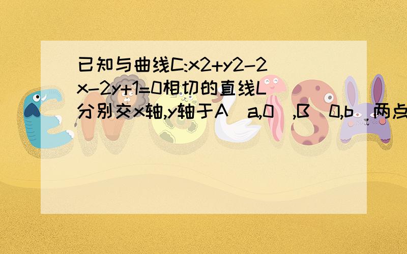 已知与曲线C:x2+y2-2x-2y+1=0相切的直线L分别交x轴,y轴于A（a,0）,B（0,b）两点（a>2,b >2）,求线段AB中点的轨迹方程