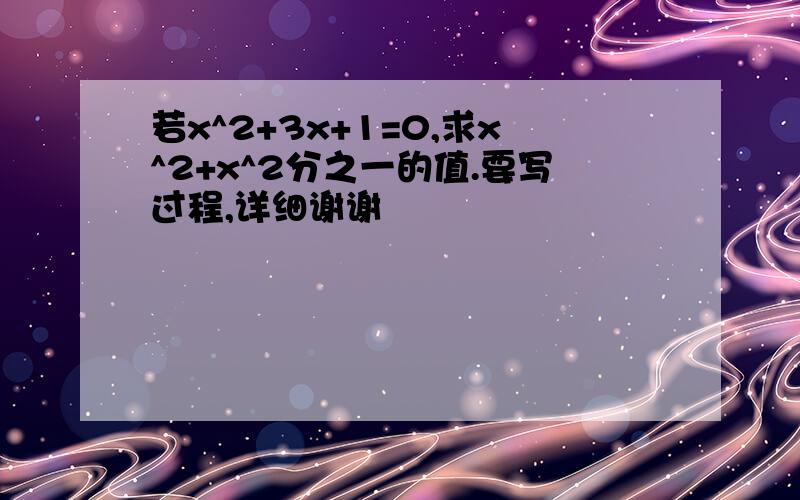 若x^2+3x+1=0,求x^2+x^2分之一的值.要写过程,详细谢谢