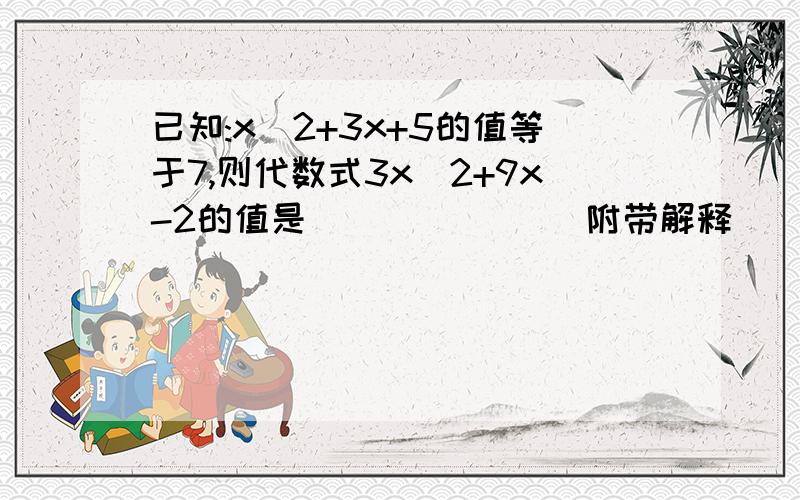 已知:x^2+3x+5的值等于7,则代数式3x^2+9x-2的值是______ (附带解释)