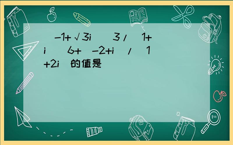 (-1+√3i)^3/(1+i)^6+(-2+i)/(1+2i)的值是