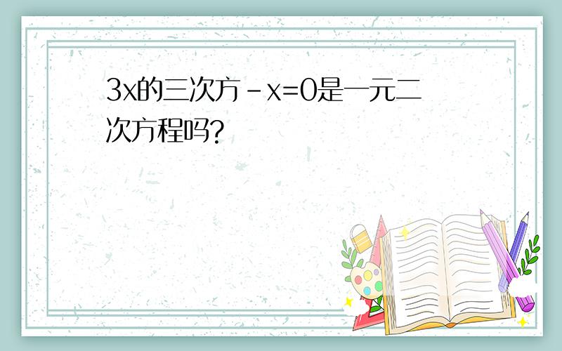 3x的三次方－x=0是一元二次方程吗?