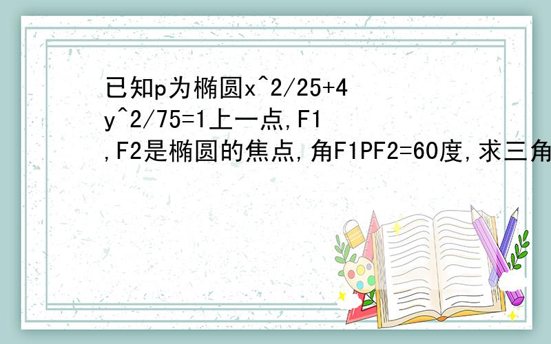 已知p为椭圆x^2/25+4y^2/75=1上一点,F1,F2是椭圆的焦点,角F1PF2=60度,求三角形F1PF2的面积