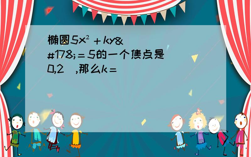 椭圆5x²＋ky²＝5的一个焦点是（0,2）,那么k＝