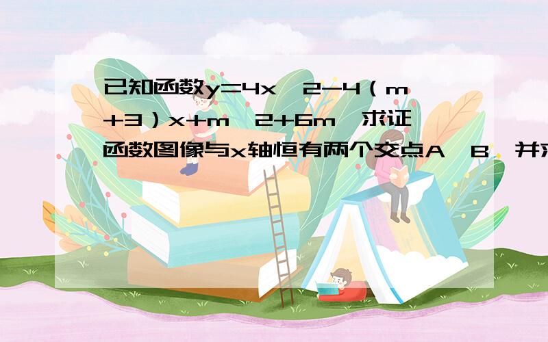 已知函数y=4x^2-4（m+3）x+m^2+6m,求证函数图像与x轴恒有两个交点A,B,并求|AB|的值.