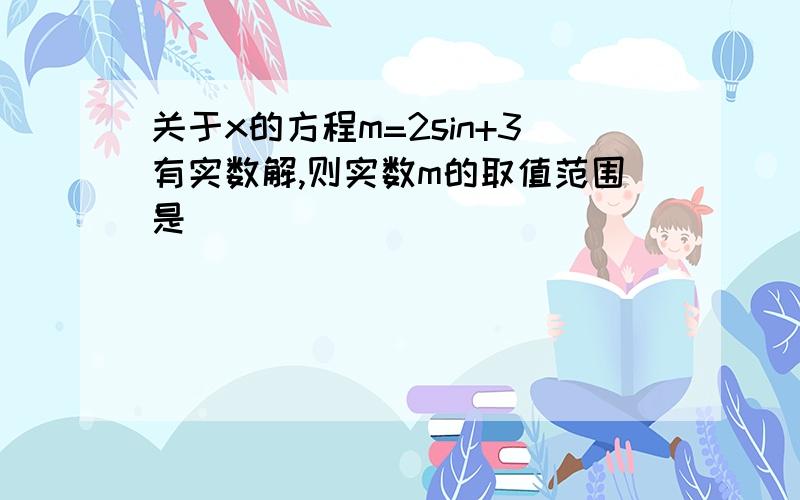 关于x的方程m=2sin+3有实数解,则实数m的取值范围是