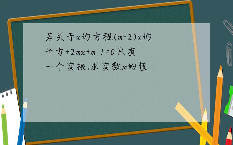 若关于x的方程(m-2)x的平方+2mx+m-1=0只有一个实根,求实数m的值