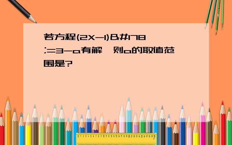 若方程(2X-1)²=3-a有解,则a的取值范围是?